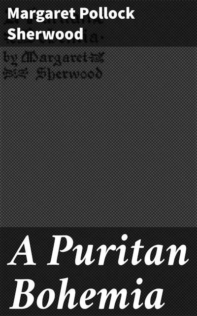 A Puritan Bohemia, Margaret Pollock Sherwood