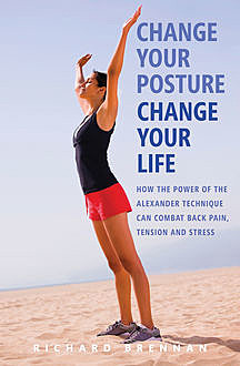 Change Your Posture, Change Your Life, Richard Brennan