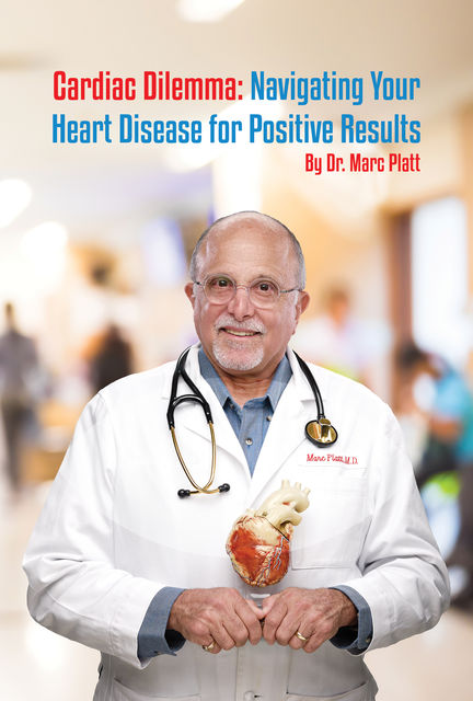 Cardiac Dilemma: Navigating Your Heart Disease for Positive Results, Marc Platt