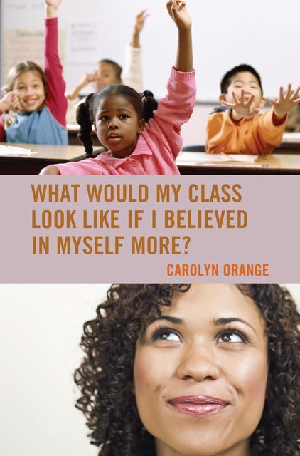 What Would My Class Look Like If I Believed in Myself More, Carolyn Orange