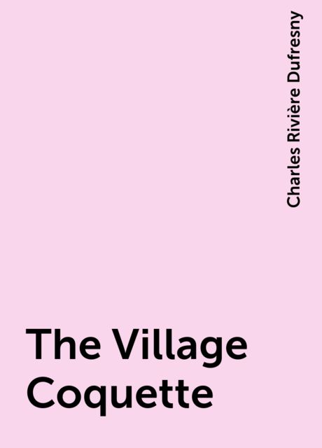The Village Coquette, Charles Rivière Dufresny