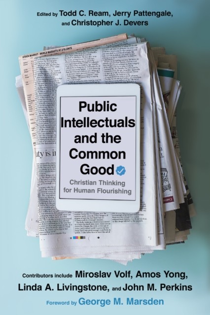 Public Intellectuals and the Common Good, Jerry A.Pattengale, Todd C. Ream, Christopher J. Devers