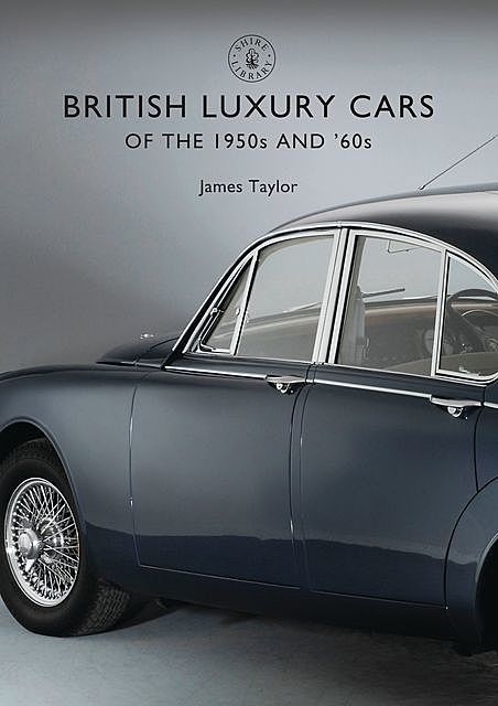 British Luxury Cars of the 1950s and ’60s, James Taylor