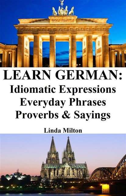 Learn German: Idiomatic Expressions ‒ Everyday Phrases ‒ Proverbs & Sayings, Linda Milton