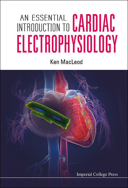 An Essential Introduction to Cardiac Electrophysiology, Ken MacLeod