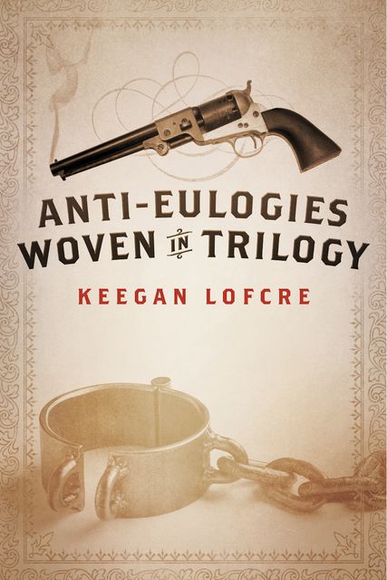 Anti-Eulogies Woven in Trilogy, Keegan Lofcre