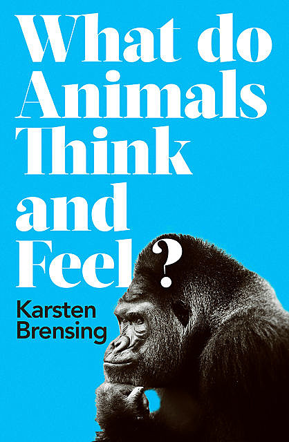 What Do Animals Think and Feel, Karsten Brensing