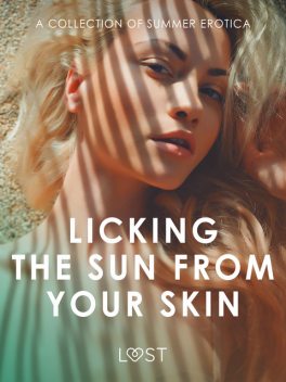 Licking the Sun from Your Skin: A Collection of Summer Erotica, Alexandra Södergran, Andrea Hansen, Camille Bech, Malin Edholm, Katja Slonawski, B.J. Hermansson, Marguerite Nousville, Nicolas Lemarin