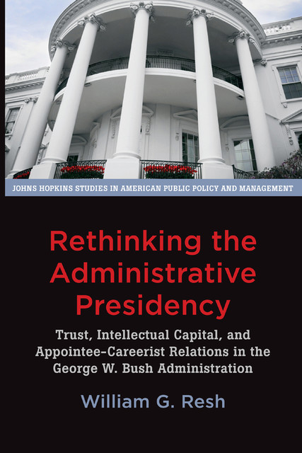 Rethinking the Administrative Presidency, William G. Resh