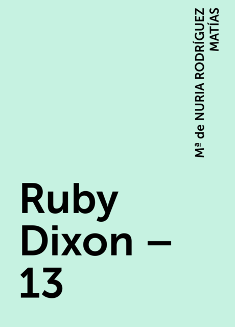 Ruby Dixon – 13, Mª de NURIA RODRÍGUEZ MATÍAS
