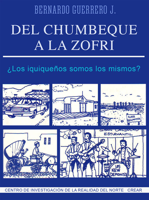 Del Chumbeque a la Zofri. ¿Los iquiqueños somos los mismos?, Bernardo Guerrero