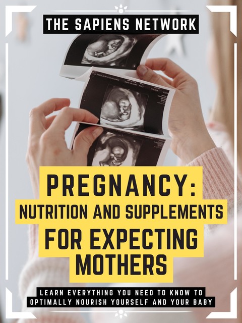 Pregnancy: Nutrition And Supplements For Expecting Mothers, The Sapiens Network