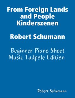 From Foreign Lands and People Kinderszenen Robert Schumann – Beginner Piano Sheet Music Tadpole Edition, Robert Schumann