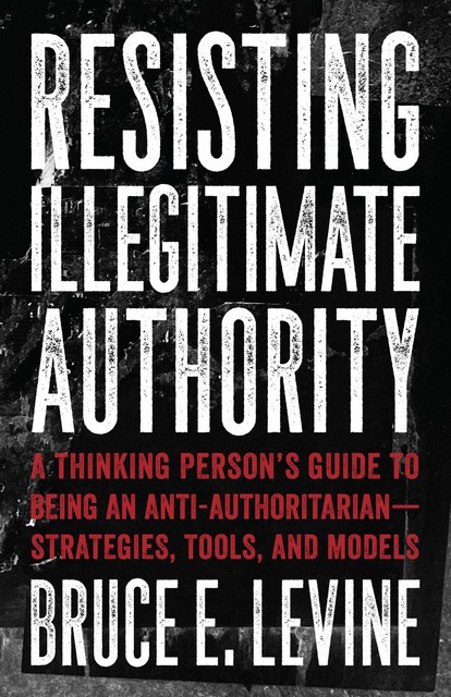 Resisting Illegitimate Authority, Bruce E.Levine