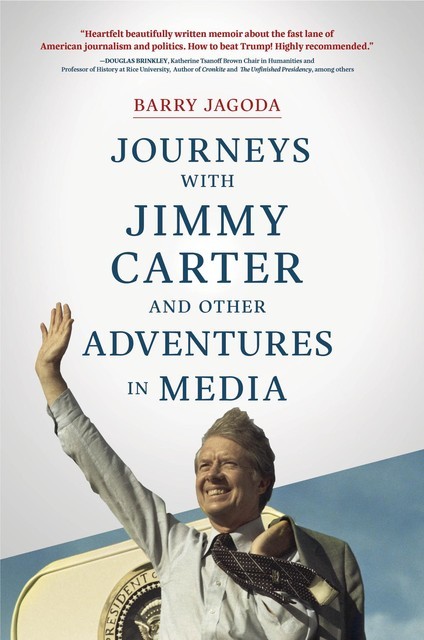 Journeys with Jimmy Carter and other Adventures in Media, Barry Jagoda
