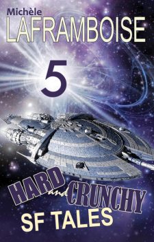 5 Hard and Crunchy SF Tales, Michèle Laframboise