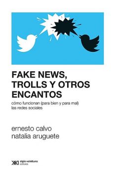 Fake news, trolls y otros encantos, Ernesto Calvo, Natalia Aruguete