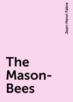 The Mason-Bees, Jean-Henri Fabre