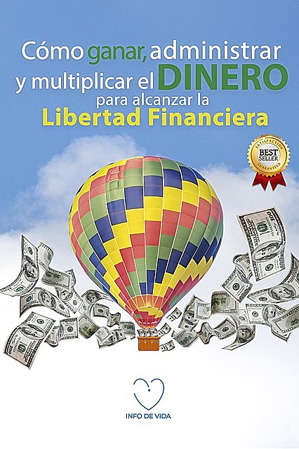 Cómo ganar, administrar y multiplicar el dinero para alcanzar la libertad financiera, Info de Vida