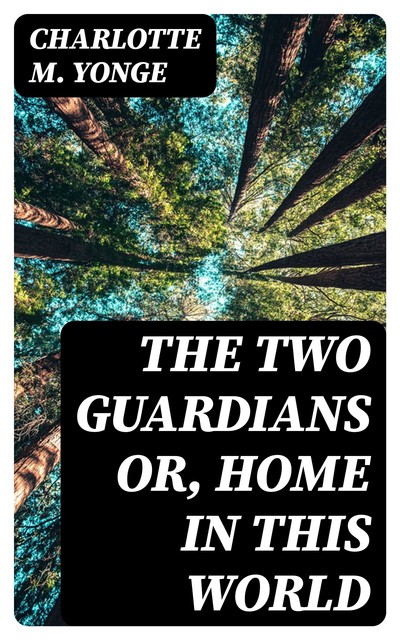 The Two Guardians or, Home in This World, Charlotte M.Yonge