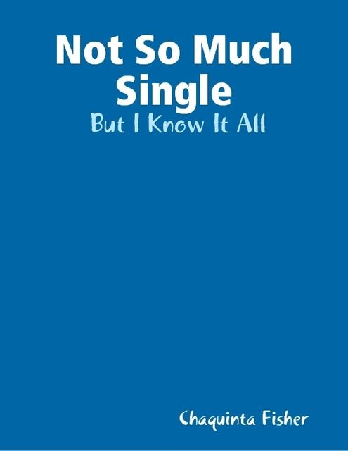 Not So Much Single: But I Know It All, Chaquinta Fisher
