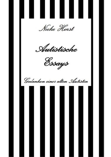 Autistische Essays – Inklusion, PTBS, Trauma, Sucht, Alkoholsucht, Autismus, Asperger, hochfunktionaler Autismus, Mobbing, Ignoranz, Abwertung, Marginalisierung, Ausgrenzung, Hochsensibilität, Nieke Horst