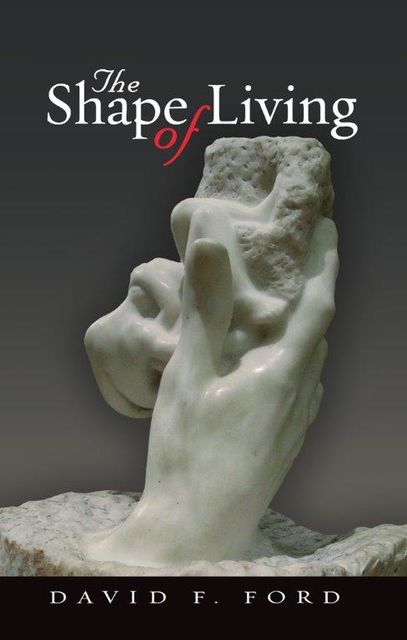 The Shape of Living, David F. Ford