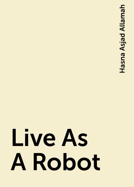 Live As A Robot, Hasna Asjad Allamah