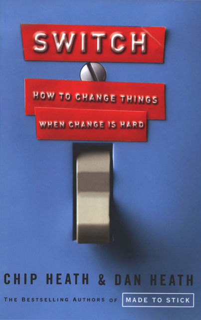 Switch: How To Change Things When Change Is Hard, Chip Heath, Dan Heath