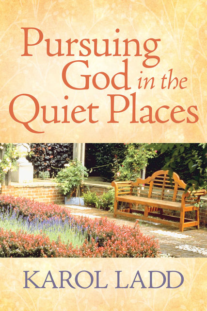 Pursuing God in the Quiet Places, Karol Ladd