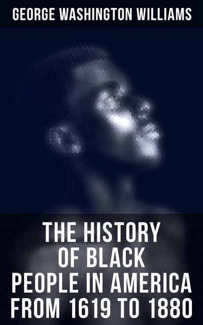 The History of Black People in America from 1619 to 1880, George Washington Williams