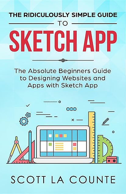 The Ridiculously Simple Guide to Sketch App, Scott La Counte