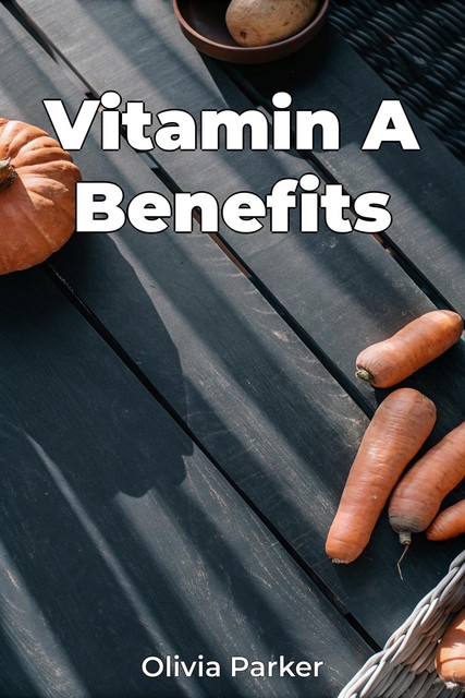 Vitamin A Benefits, Olivia Parker