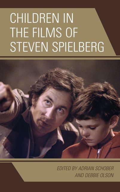 Children in the Films of Steven Spielberg, Debbie Olson, Edited by Adrian Schober