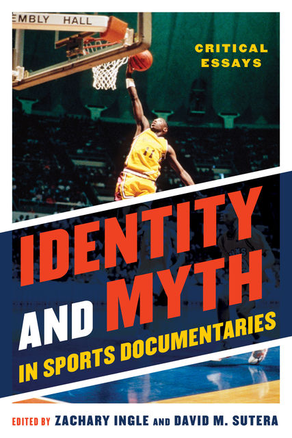 Identity and Myth in Sports Documentaries, David M. Sutera, Edited by Zachary Ingle