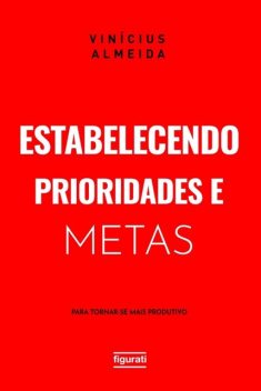Estabelecendo prioridades e metas para tornar-se mais produtivo, Vinícius Almeida