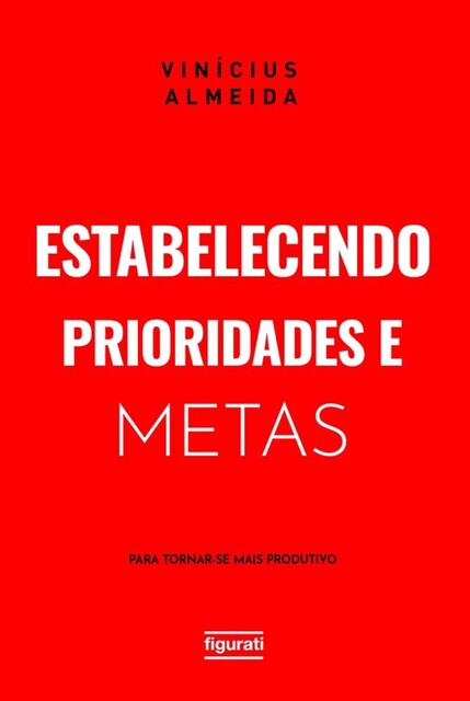 Estabelecendo prioridades e metas para tornar-se mais produtivo, Vinícius Almeida