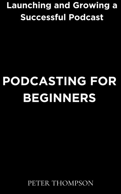 Podcasting for Beginners, Peter Thompson