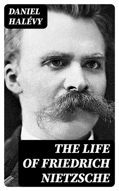 The life of Friedrich Nietzsche, Daniel Halévy