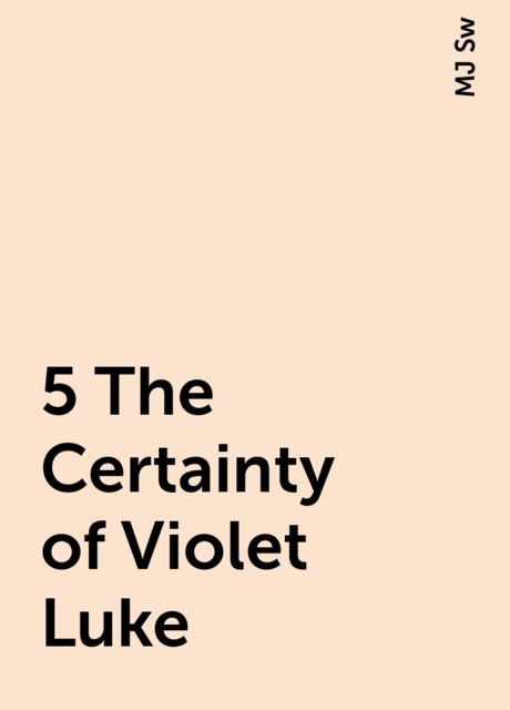 5 The Certainty of Violet Luke, MJ Sw