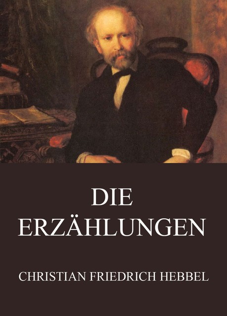 Die Erzählungen, Christian Friedrich Hebbel