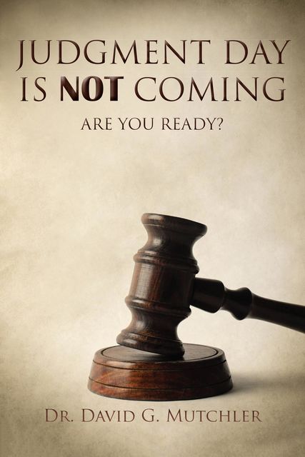 Judgment Day Is Not Coming, David G Mutchler