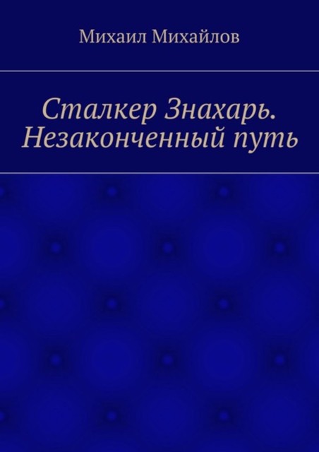 Сталкер Знахарь. Незаконченный путь, Михаил Михайлов