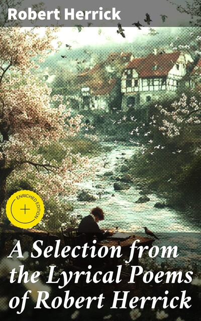 A Selection from the Lyrical Poems of Robert Herrick, Robert Herrick
