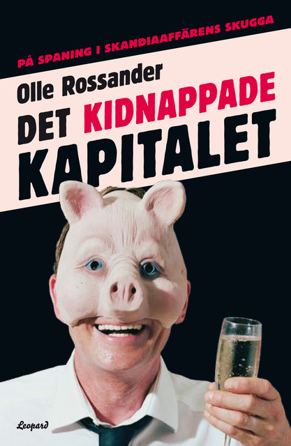 Det kidnappade kapitalet: på spaning i Skandiaaffärens skugga, Olle Rossander