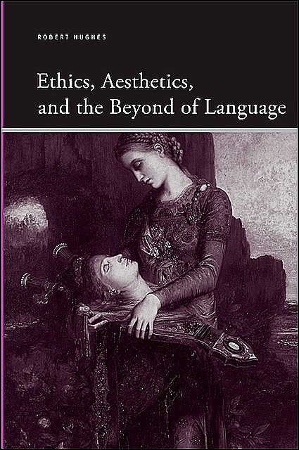 Ethics, Aesthetics, and the Beyond of Language, Robert Hughes