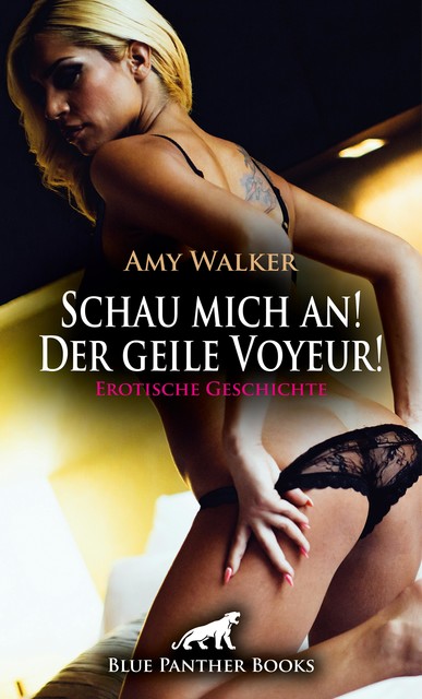 Schau mich an! Der geile Voyeur! Erotische Geschichte, Amy Walker