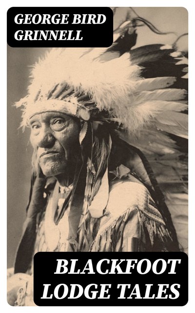 Blackfoot Lodge Tales, George Bird Grinnell