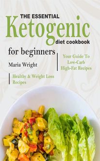 The Essential Ketogenic Diet CookBook For Beginners, Maria Wright