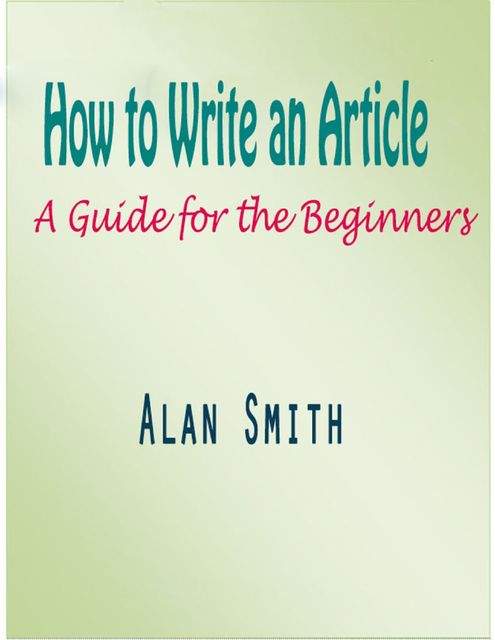 How to Write an Article: A Guide for the Beginners, Alan Smith